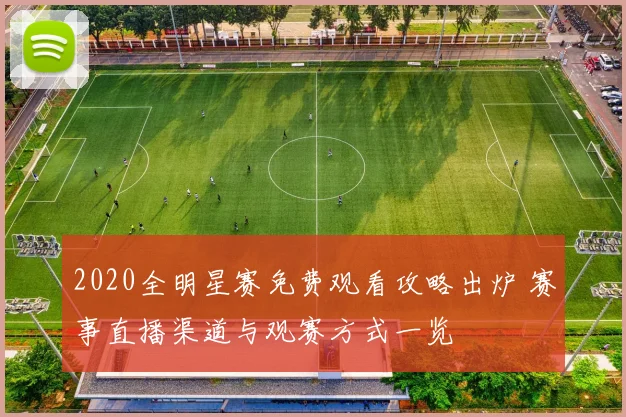 2020全明星赛免费观看攻略出炉 赛事直播渠道与观赛方式一览
